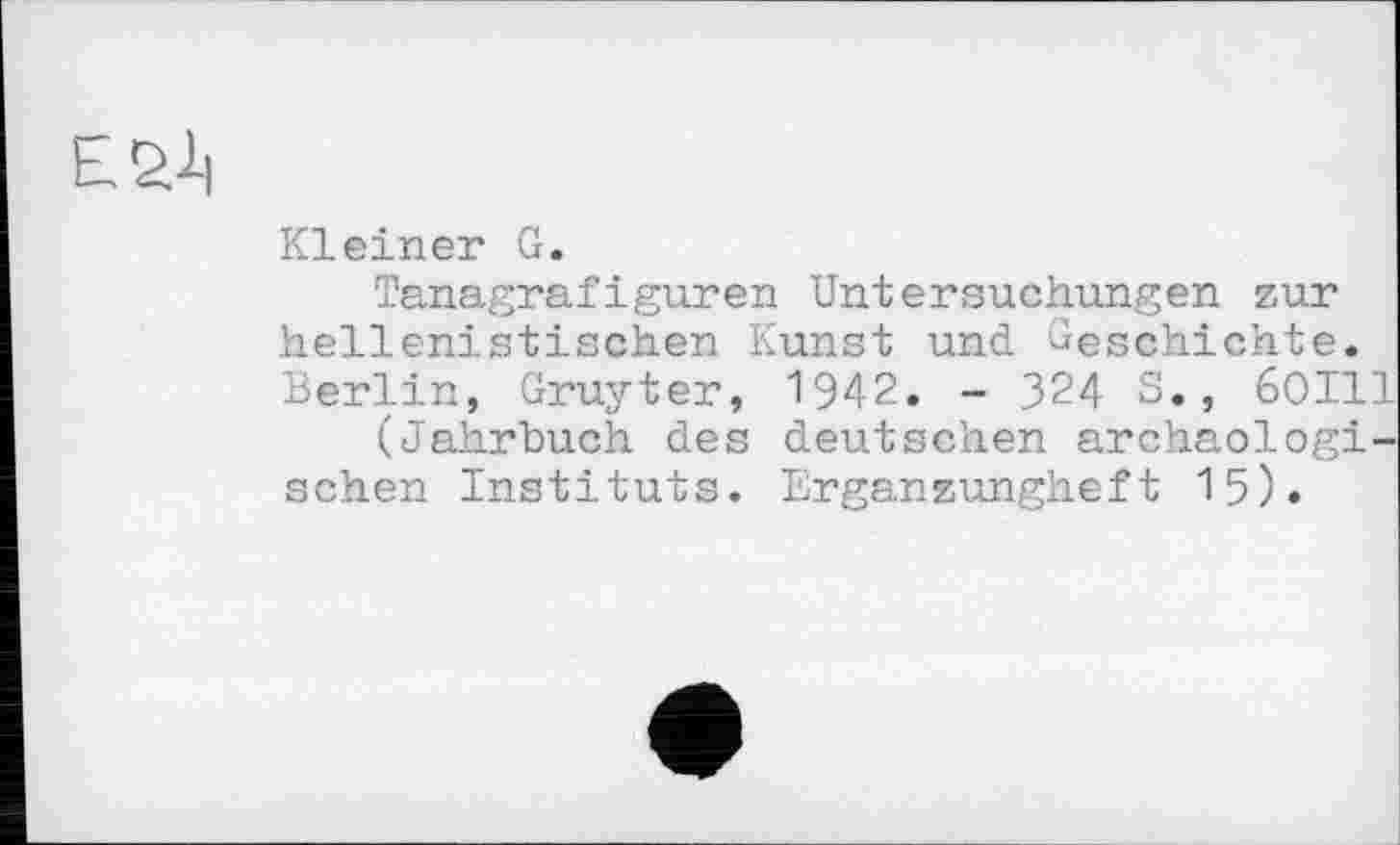 ﻿Kleiner G.
Tanagrafіguren Untersuchungen zur hellenistischen Kunst und Geschichte. Berlin, Gruyter, 1942. - 324 S., 6OIII
(Jahrbuch des deutschen archäologischen Instituts. Erganzungheft 15).